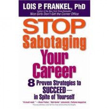 Stop Sabotaging Your Career: 8 Proven Strategies to Succeed--in Spite of Yourself by Lois P. Frankel